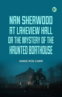 Nan Sherwood at Lakeview Hall; Or, The Mystery of the Haunted Boathouse