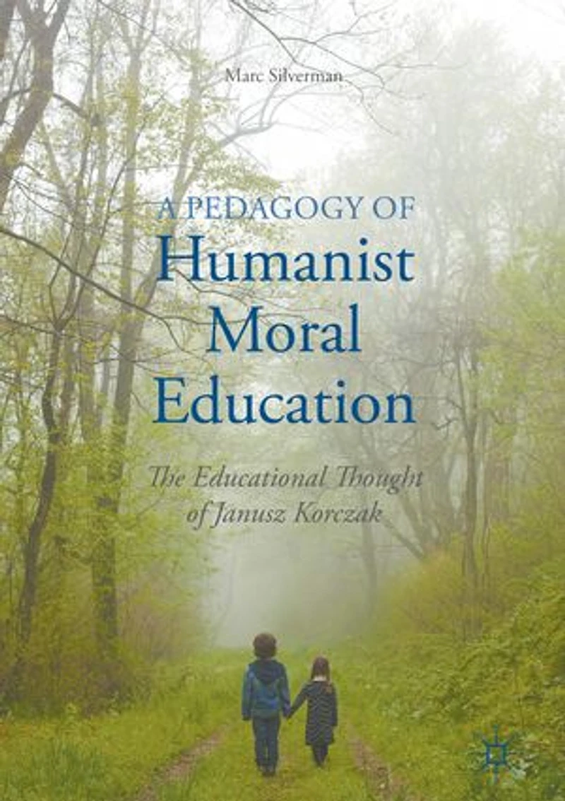 A Pedagogy Of Humanist Moral Education: The Educational Thought Janusz Korczak