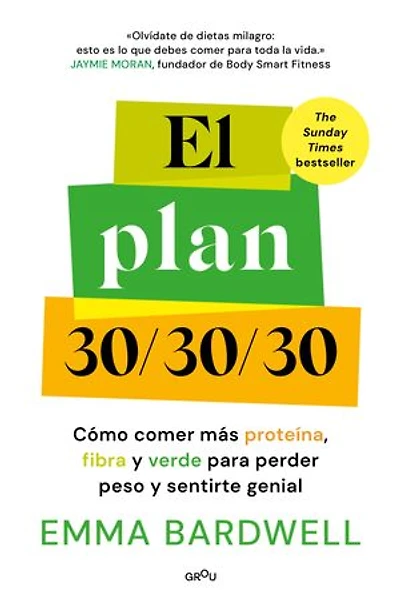 El Plan 30/30/30: Cómo comer más proteína, fibra y verde para perder peso sentirte genial / The 30g