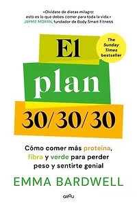 El Plan 30/30/30: Cómo comer más proteína, fibra y verde para perder peso sentirte genial / The 30g