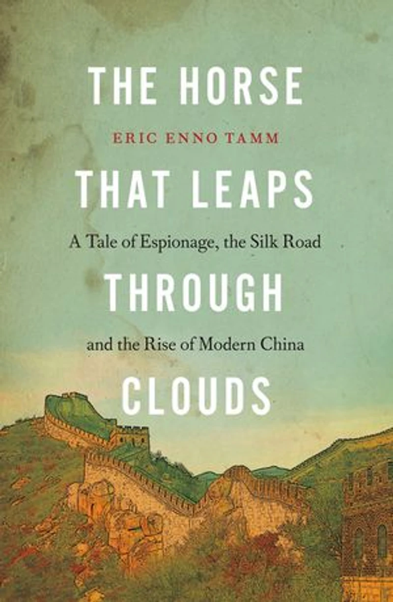 the Horse that Leaps Through Clouds: A Tale of Espionage, Silk Road and Rise Modern China