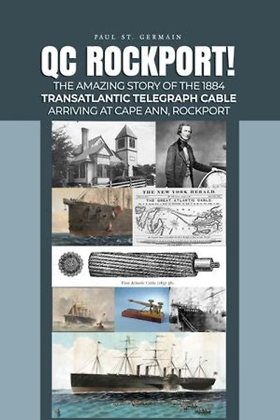 QC Rockport!: The Amazing Story of the 1884 Transatlantic Telegraph Cable Arriving at Cape Ann, Rockport