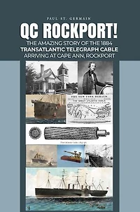 QC Rockport!: The Amazing Story of the 1884 Transatlantic Telegraph Cable Arriving at Cape Ann, Rockport