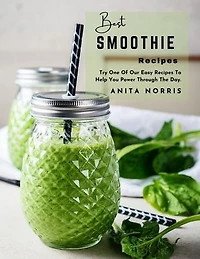 Best Smoothie Recipes Try One of Our Easy Recipes to Help You Power Through The Day: Best Smoothie Recipes Try One of Our Easy Recipes to Help You Power Through The Day