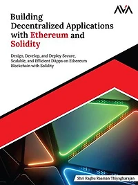 Building Decentralized Applications with Ethereum and Solidity: Design, Develop, and Deploy Secure, Scalable