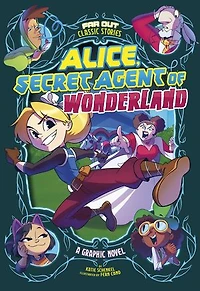 Alice, Secret Agent of Wonderland: A Graphic Novel