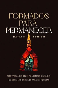 Formados para permanecer: Perseverando en el ministerio cuando sobran las razones renunciar (Raised to Stay) (Spanish)
