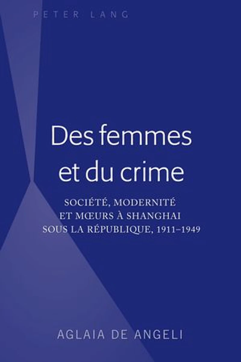 Des femmes et du crime: Société, modernité mœurs à Shanghai sous la république, 1911-1949
