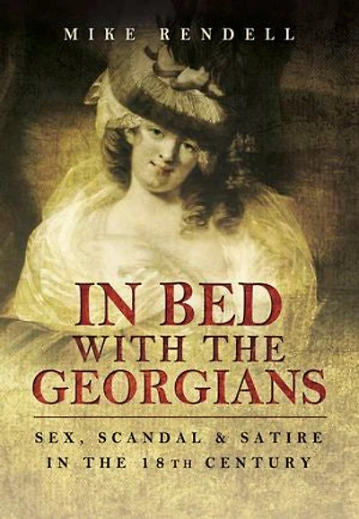 Bed with the Georgians: Sex, Scandal and Satire 18th Century