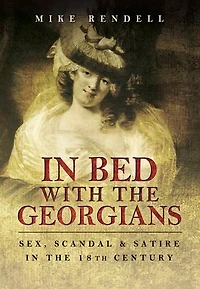 Bed with the Georgians: Sex, Scandal and Satire 18th Century