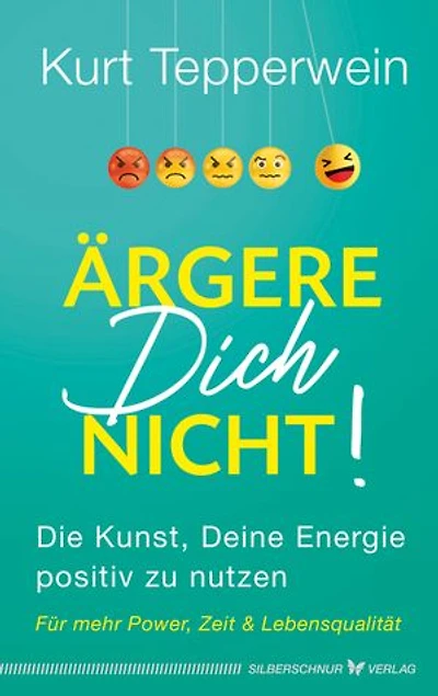 Ärgere Dich nicht!: Die Kunst, deine Energie positiv zu nutzen. Für mehr Power, Zeit & Lebensqualität