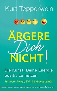 Ärgere Dich nicht!: Die Kunst, deine Energie positiv zu nutzen. Für mehr Power, Zeit & Lebensqualität