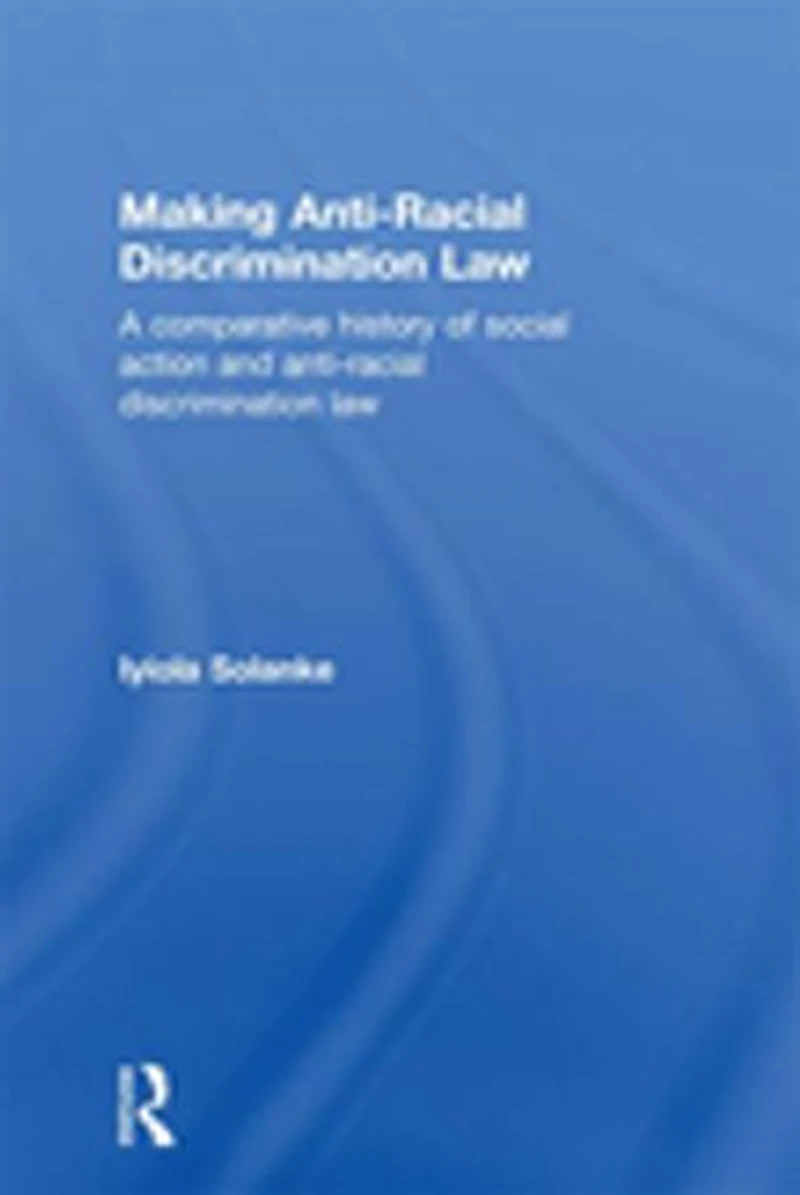 Making Anti-Racial Discrimination Law: A Comparative History of Social Action and Law