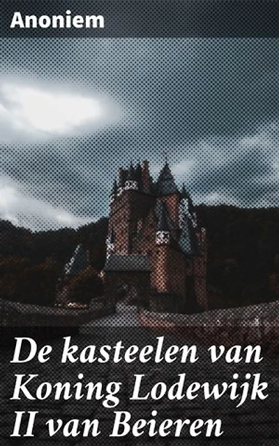 De kasteelen van Koning Lodewijk II van Beieren: Intrigerende geschiedenis en architectuur van de Beierse kastelen