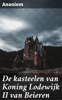 De kasteelen van Koning Lodewijk II van Beieren: Intrigerende geschiedenis en architectuur van de Beierse kastelen