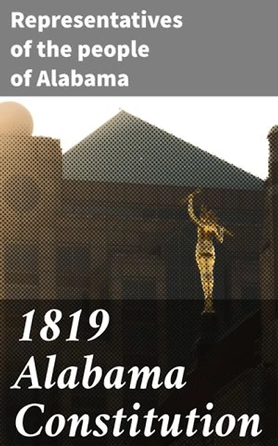 1819 Alabama Constitution: Founding Principles of Alabama Statehood
