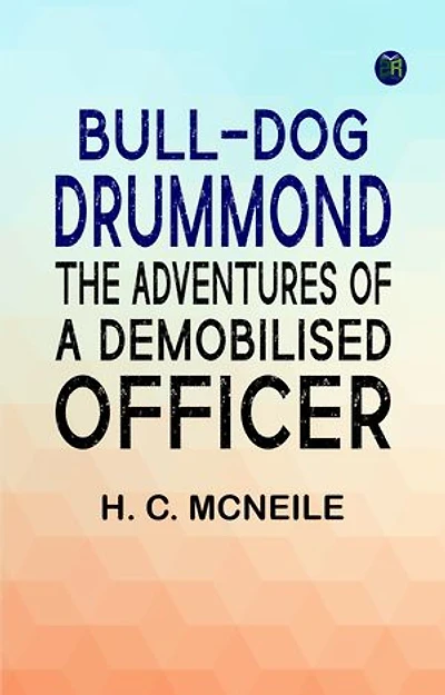 Bull-dog Drummond: The Adventures of a Demobilised Officer