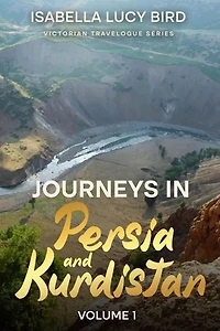 Journeys in Persia and Kurdistan (Volume 1): Victorian Travelogue Series (Annotated)