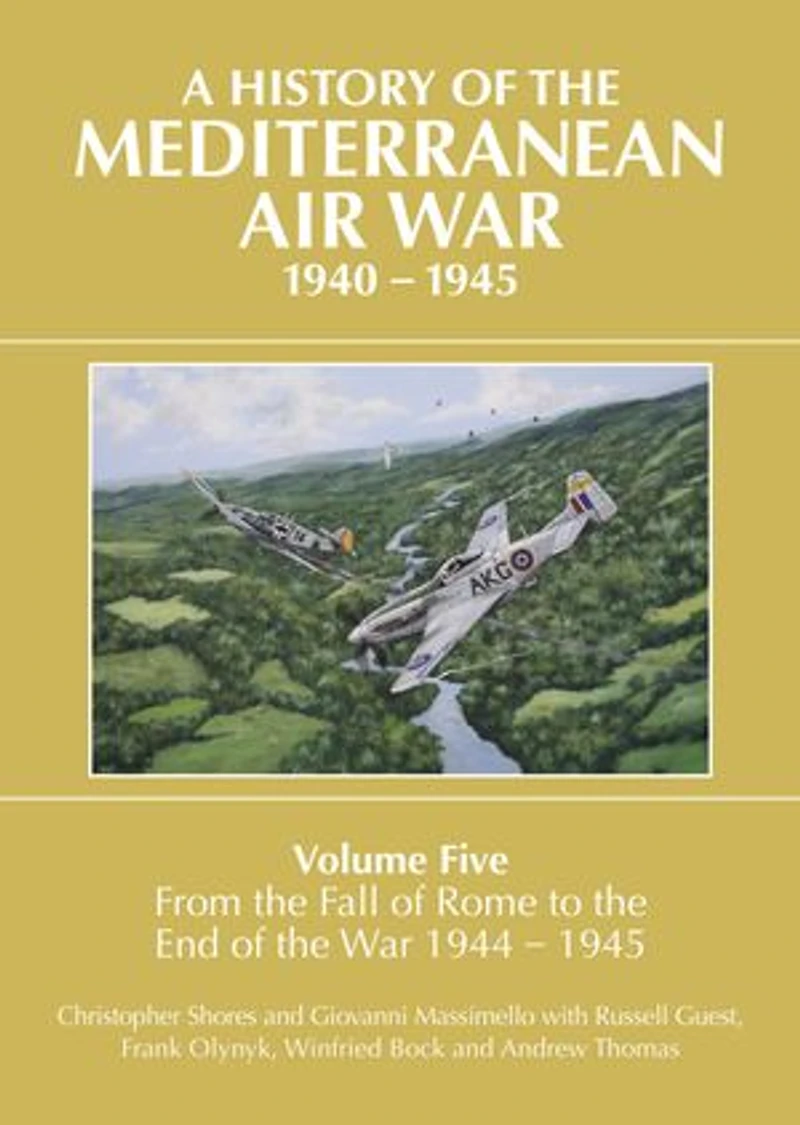 A History of the Mediterranean Air War, 1940-1945: Volume 5 - From Fall Rome to End War 1944-1945