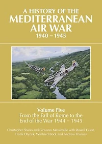 A History of the Mediterranean Air War, 1940-1945: Volume 5 - From Fall Rome to End War 1944-1945