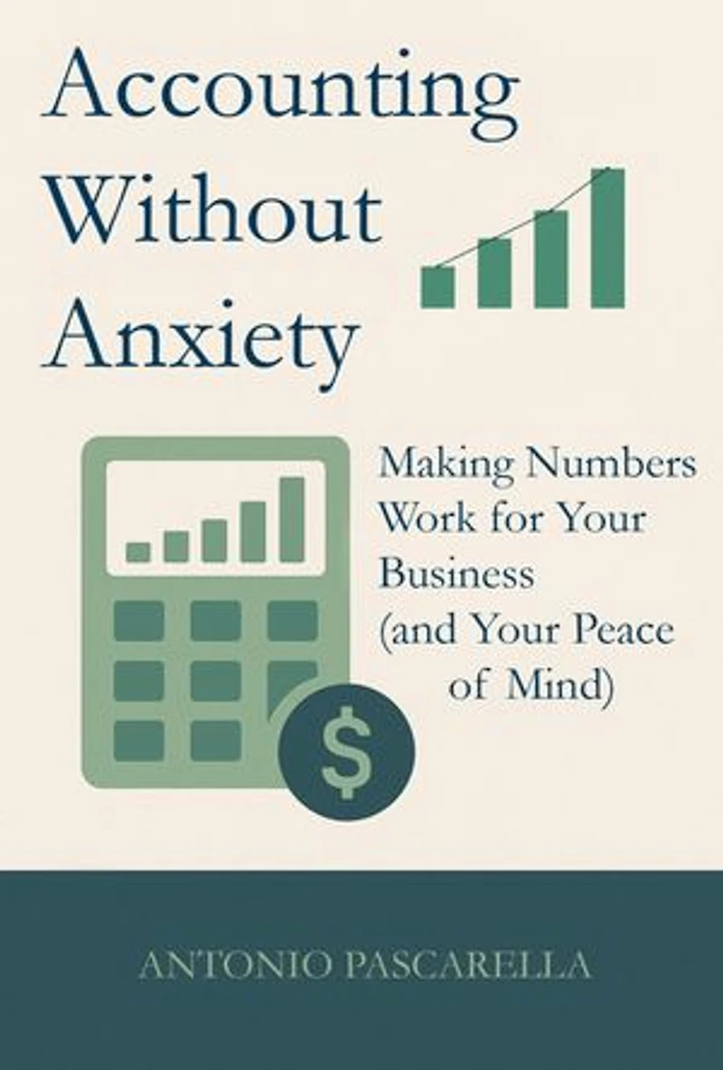 Accounting Without Anxiety: Making Numbers Work for Your Business (and Your Peace of Mind)