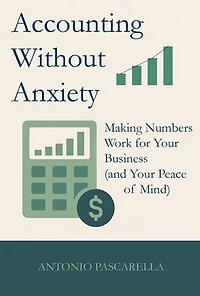 Accounting Without Anxiety: Making Numbers Work for Your Business (and Your Peace of Mind)