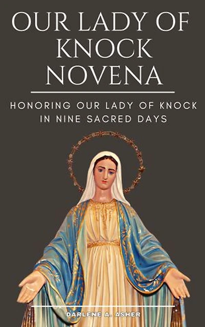 OUR LADY OF KNOCK NOVENA: Honoring Our Lady of Knock in Nine Sacred Days