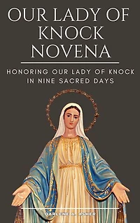 OUR LADY OF KNOCK NOVENA: Honoring Our Lady of Knock in Nine Sacred Days