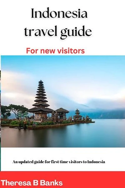 Indonesia travel guide for New visitors: An Updated Guide for first time visitors to Indonesia