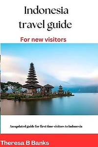 Indonesia travel guide for New visitors: An Updated Guide for first time visitors to Indonesia
