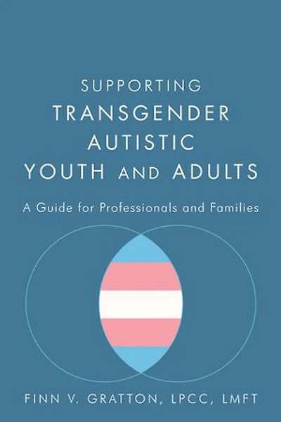 Supporting Transgender Autistic Youth and Adults: A Guide for Professionals Families
