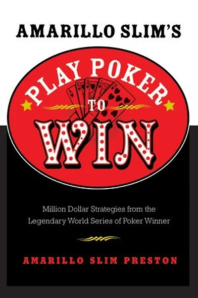 Amarillo Slim's Play Poker to Win: Million Dollar Strategies from the Legendary World Series of Winner
