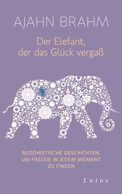 Der Elefant, der das Glück vergaß: Buddhistische Geschichten, um Freude in jedem Moment zu finden - SPIEGEL-Bestseller