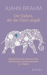 Der Elefant, der das Glück vergaß: Buddhistische Geschichten, um Freude in jedem Moment zu finden - SPIEGEL-Bestseller