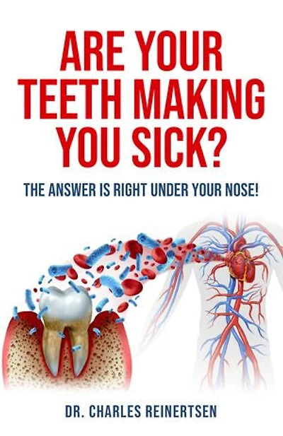 Are Your Teeth Making You Sick?: The Answer is Right Under Nose