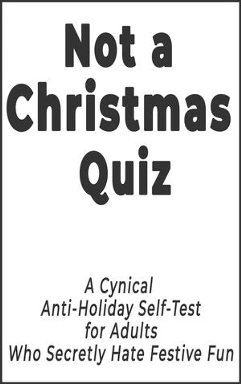 Not a Christmas Quiz: A Cynical Anti-Holiday Self-Test for Adults Who Secretly Hate Festive Fun