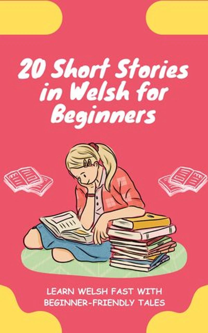 20 Short Stories in Welsh for Beginners: Learn Welsh fast with beginner-friendly tales