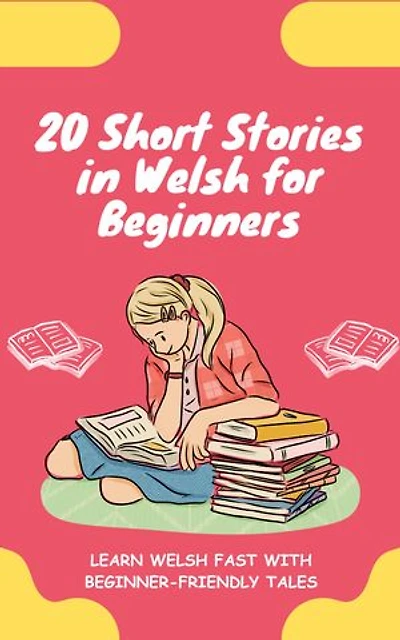 20 Short Stories in Welsh for Beginners: Learn Welsh fast with beginner-friendly tales