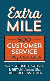 Extra Mile: 500 Customer Service Tips for Success: Tools to Attract, Satisfy, & Retain Even the Most Difficult