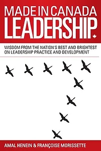 Made Canada Leadership: Wisdom from the Nation's Best and Brightest on Art Practice of Leadership