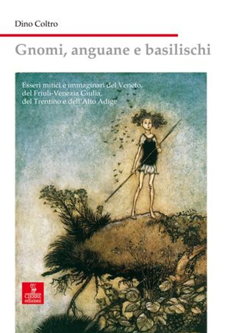Gnomi, anguane e basilischi: Esseri mitici e immaginari del Veneto, del Friuli-Venezia Giulia, del Trentino e dell'Alto Adige