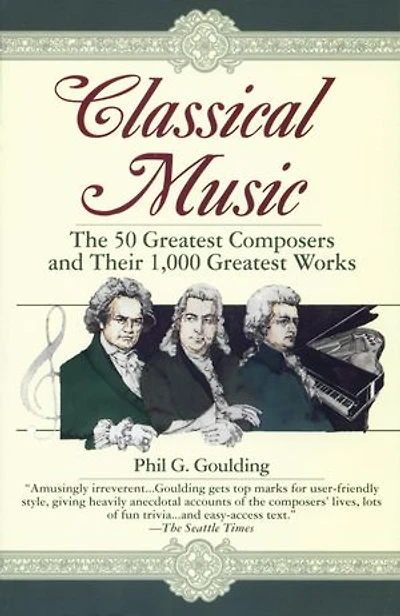 Classical Music: The 50 Greatest Composers and Their 1,000 Works