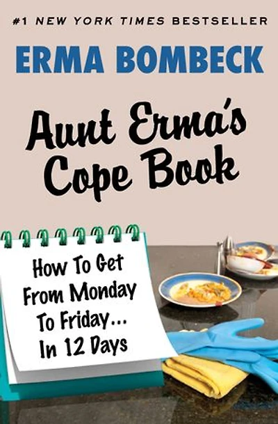 Aunt Erma's Cope Book: How To Get From Monday Friday . 12 Days