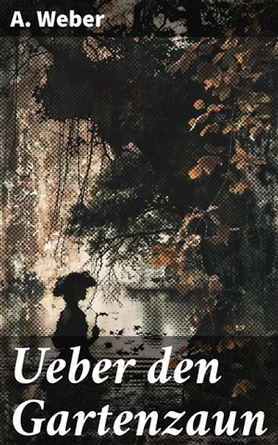 Ueber den Gartenzaun: Jenseits der Hecke: Eine literarische Verschmelzung von Romantik, Satire und Poesie