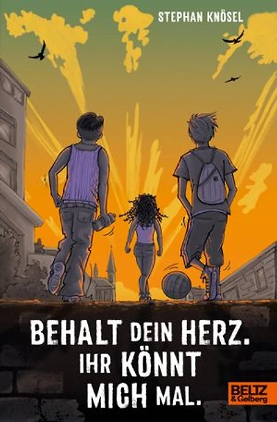 Behalt Dein Herz. Ihr könnt mich mal: Roman
