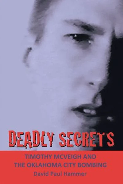DEADLY SECRETS: TIMOTHY MCVEIGH AND THE OKLAHOMA CiTY BOMBING