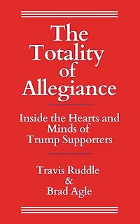 The Totality of Allegiance: Inside the Hearts and Minds of Trump Supporters