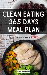Clean Eating 365 Days Meal Plan For Beginners: Budget-Friendly Clean Eating Cookbook With Delicious Recipes For Breakfast, Lunch, Dinner | Simple Meal Plan To Start In A Healthy Lifestyle