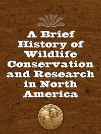 A Brief History of Wildlife Conservation and Research in North America