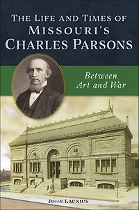 The Life and Times of Missouri's Charles Parsons: Between Art War
